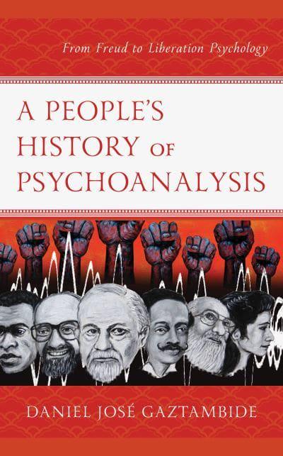 A People’s History of Psychoanalysis: From Freud to Liberation Psychology (Psychoanalytic Studies: Clinical, Social, and Cultural Contexts)