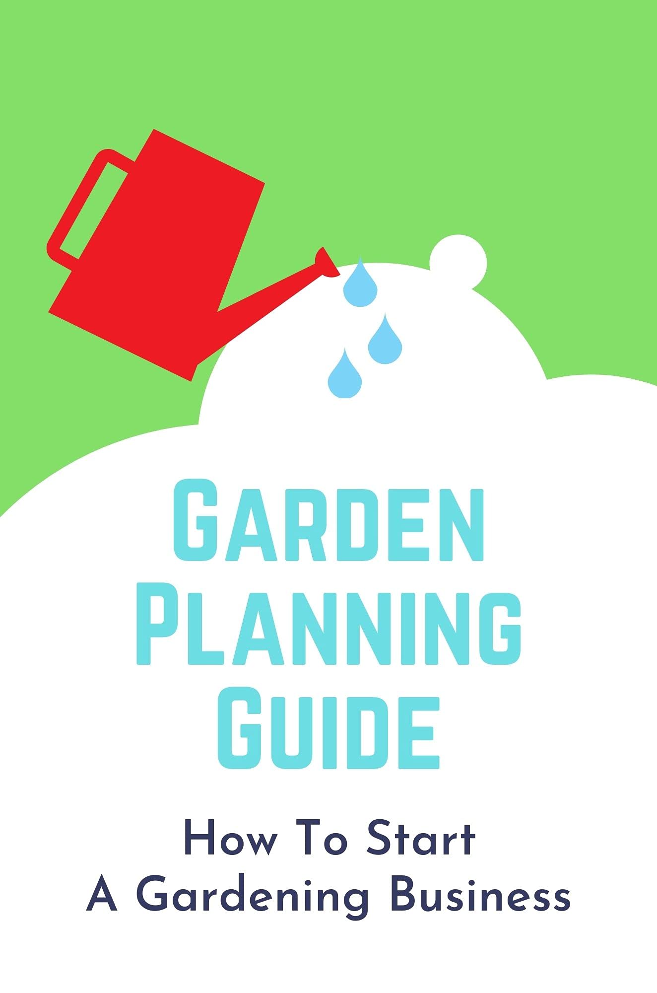Garden Planning Guide How To Start A Gardening Business Tools Needed