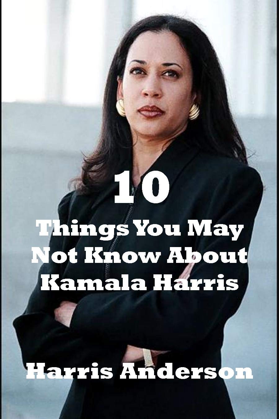 10 THINGS YOU MAY NOT KNOW ABOUT KAMALA HARRIS by Harris Anderson