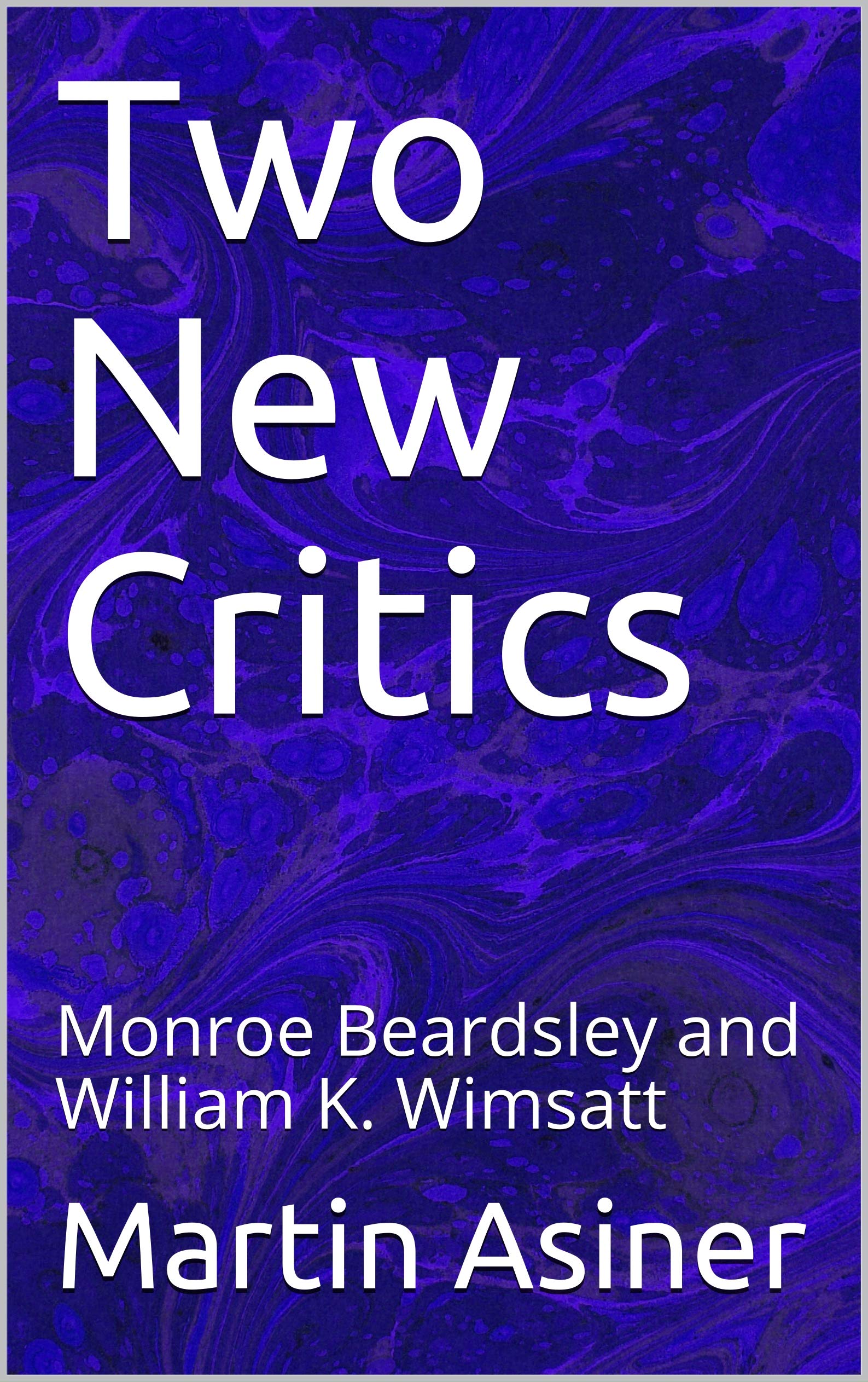 Two New Critics Monroe Beardsley and William K. Wimsatt by Martin