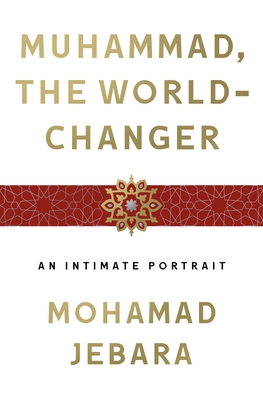 Muhammad, the World-Changer: An Intimate Portrait cover