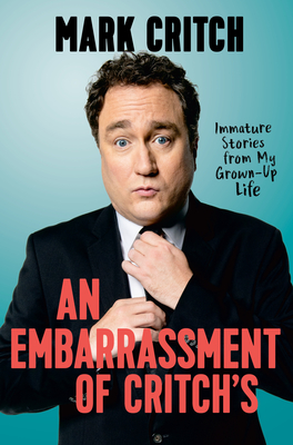 An Embarrassment of Critch's: Immature Stories From My Grown-Up Life
