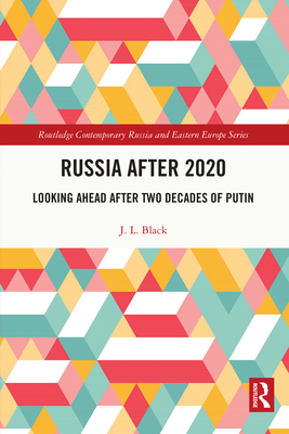 Russia After 2020: Looking Ahead After Two Decades of Putin by J.L