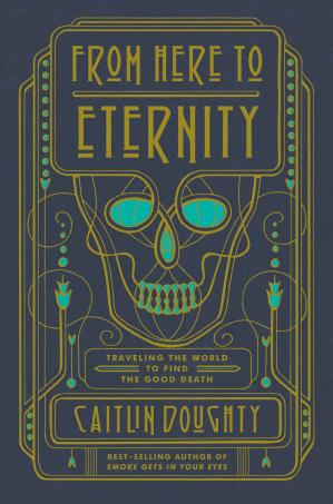 From Here to Eternity: Traveling the World to Find the Good Death