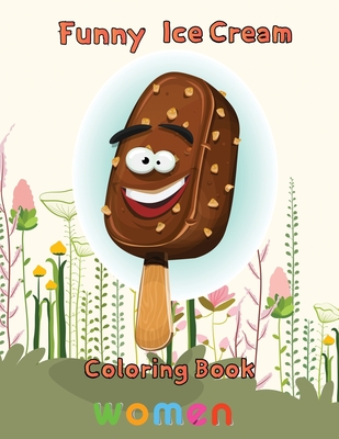Funny Ice Cream Coloring Book women: 8.5''x11''/ Ice Cream Coloring