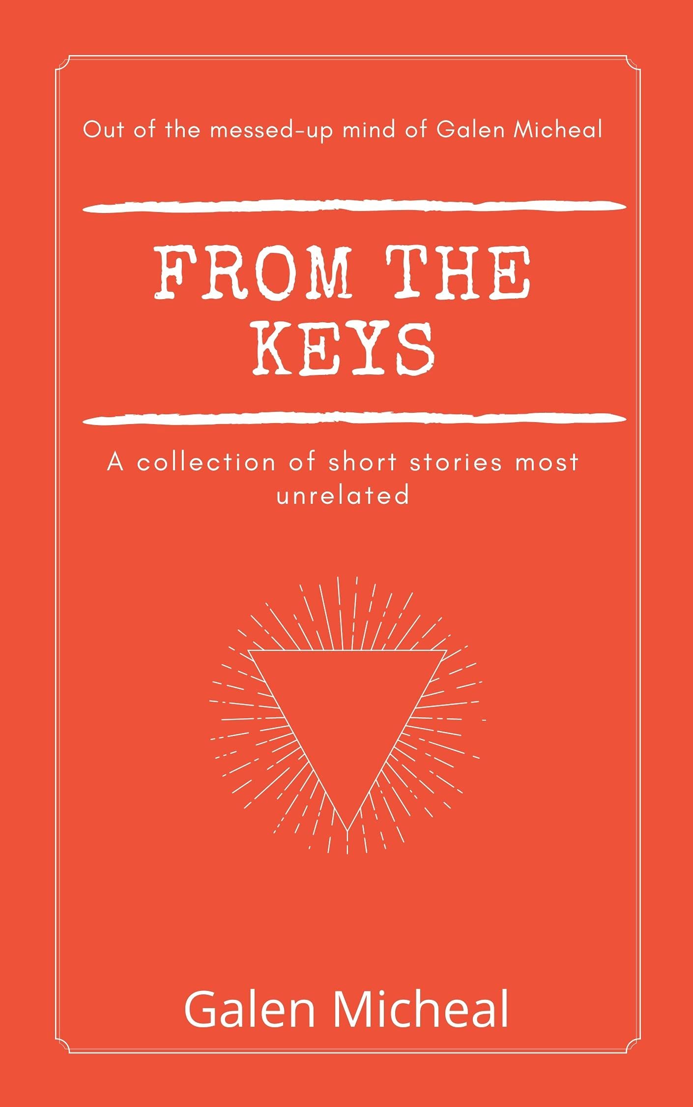 FROM THE KEYS: : A collection of short stories most unrelated