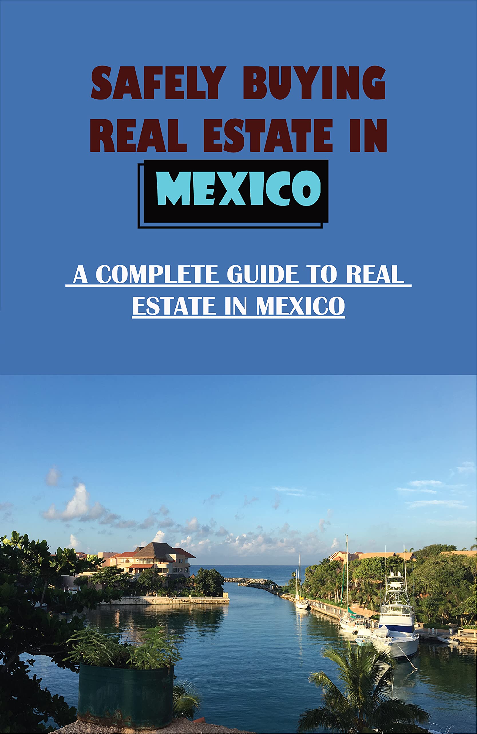 Safely Buying Real Estate In Mexico A Complete Guide To Real Estate In Mexico Buying Real Safely Buying Real Estate In Mexico A Complete Guide To Real Estate In Mexico Buying Real