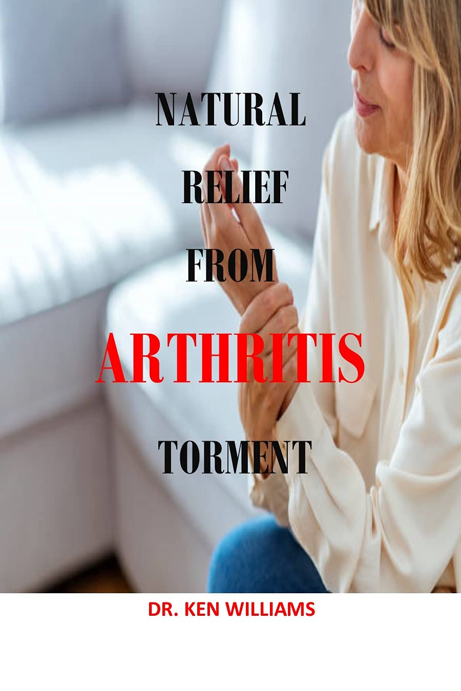 NATURAL RELIEF FROM ARTHRITIS TORMENT Natural Relief from Arthritis