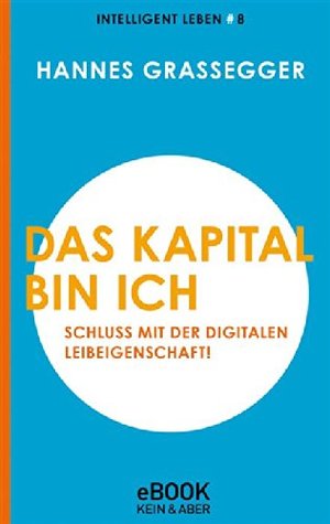 Das Kapital bin Ich: Schluss mit der digitalen Leibeigenschaft