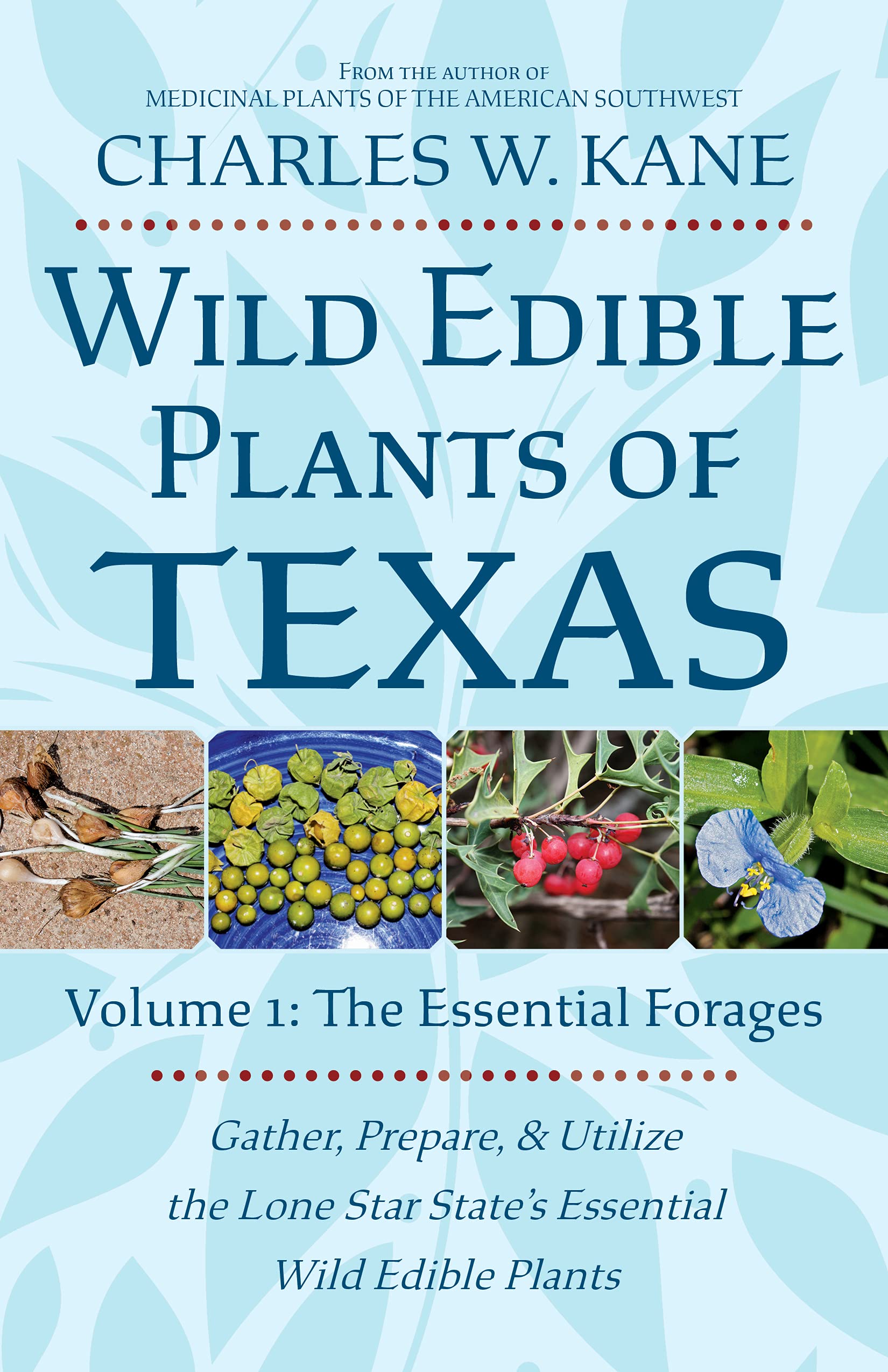 Wild Edible Plants of Texas: Volume 1: The Essential Forages by Charles ...