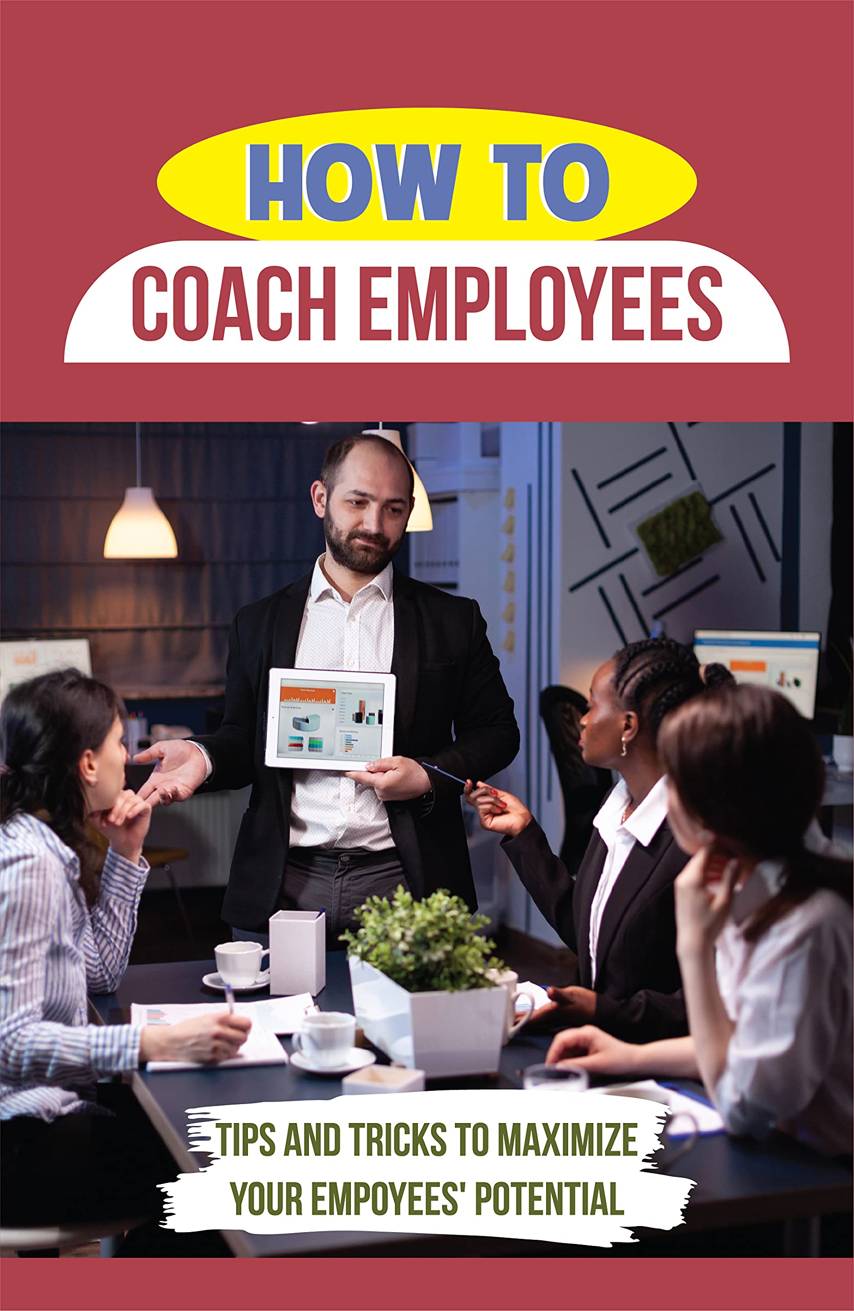 How To Coach Employees Tips And Tricks To Maximize Your Empoyees