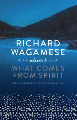 Richard Wagamese Selected:  What Comes From Spirit