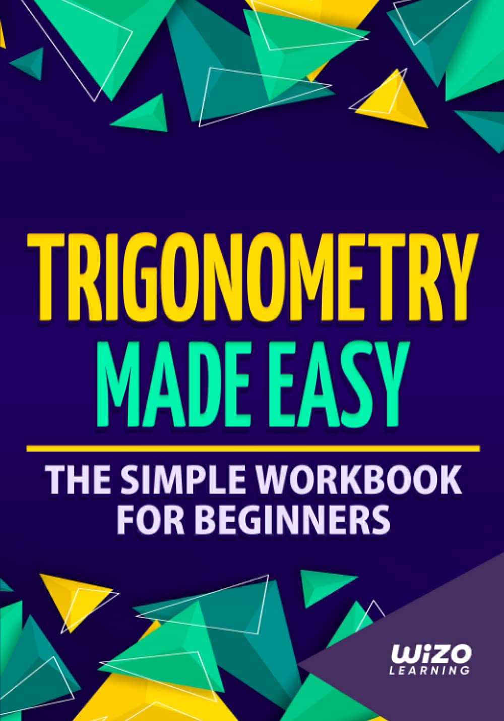 Trigonometry Made Easy The Simple Workbook For Beginners by Wizo