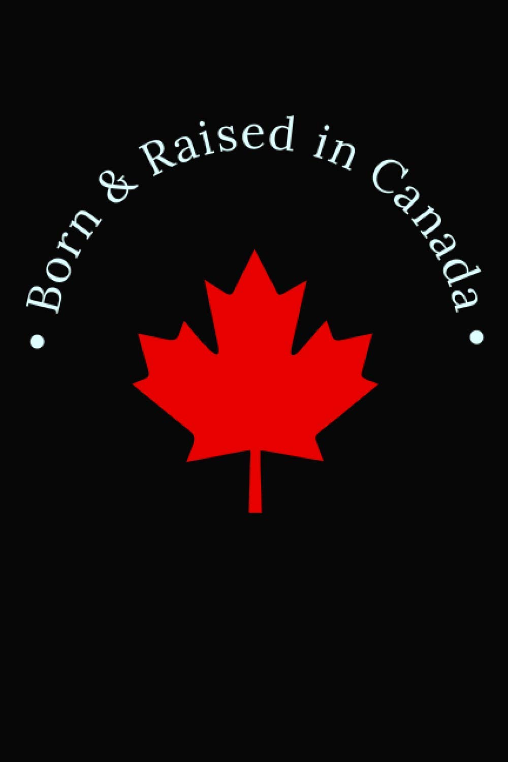 Born & Raised in Canada Notebook by Mid October Goodreads