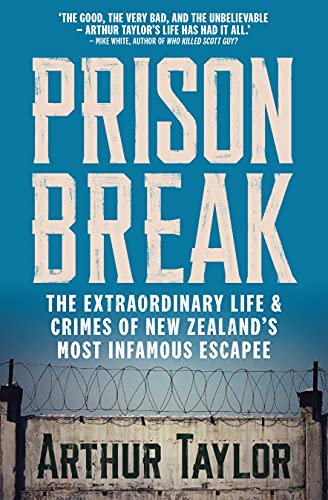 Prison Break: The Extraordinary Life and Crimes of New Zealand's Most Infamous Escapee