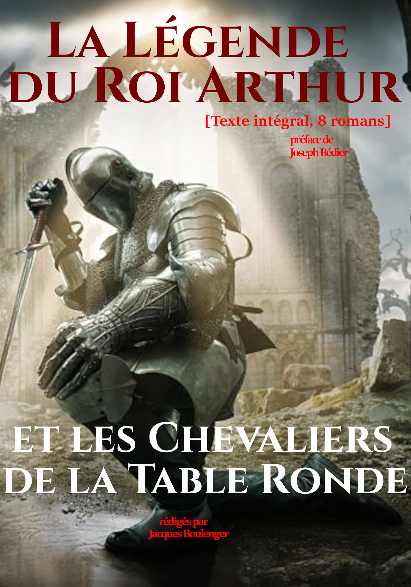 La Légende du Roi Arthur et les Chevaliers de la Table Ronde. [Texte intégral, 8 romans : nouv. éd. entièrement revue et corrigée]. (French Edition)