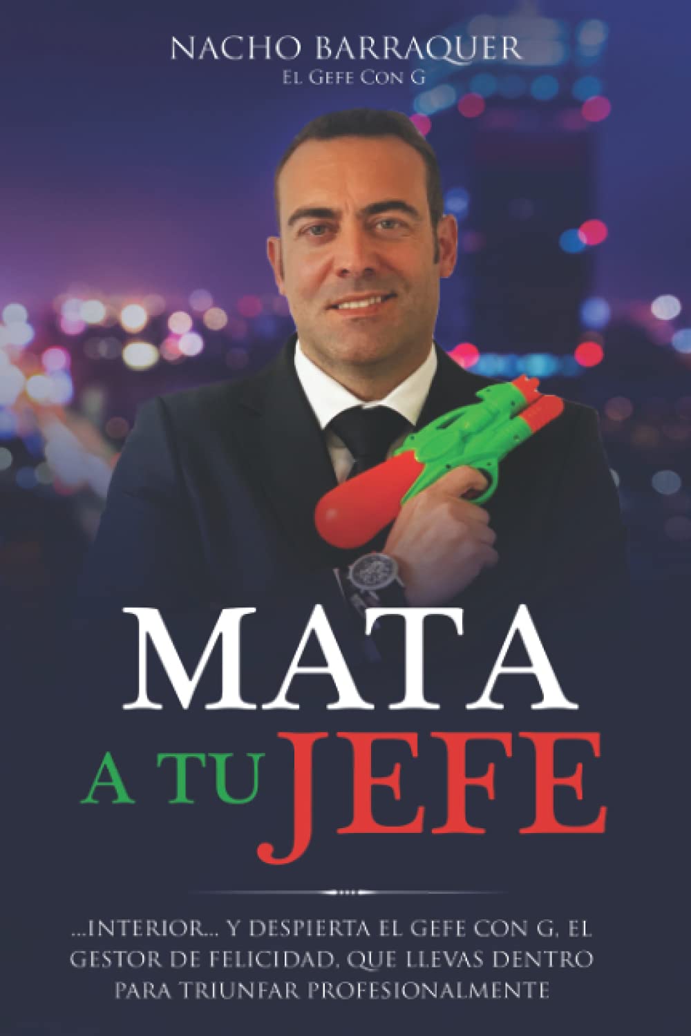 MATA A TU JEFE Despierta el Gefe con G, el Gestor de Felicidad, que llevas dentro y triunfa MATA A TU JEFE Despierta el Gefe con G, el Gestor de Felicidad, que llevas dentro y triunfa