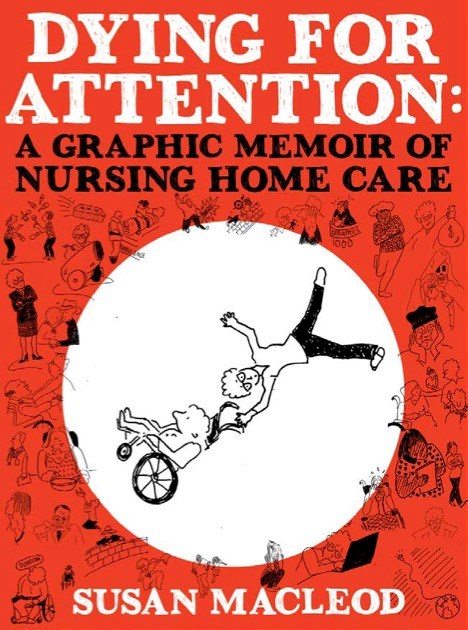 Dying for Attention: A Graphic Memoir of Nursing Home Care
