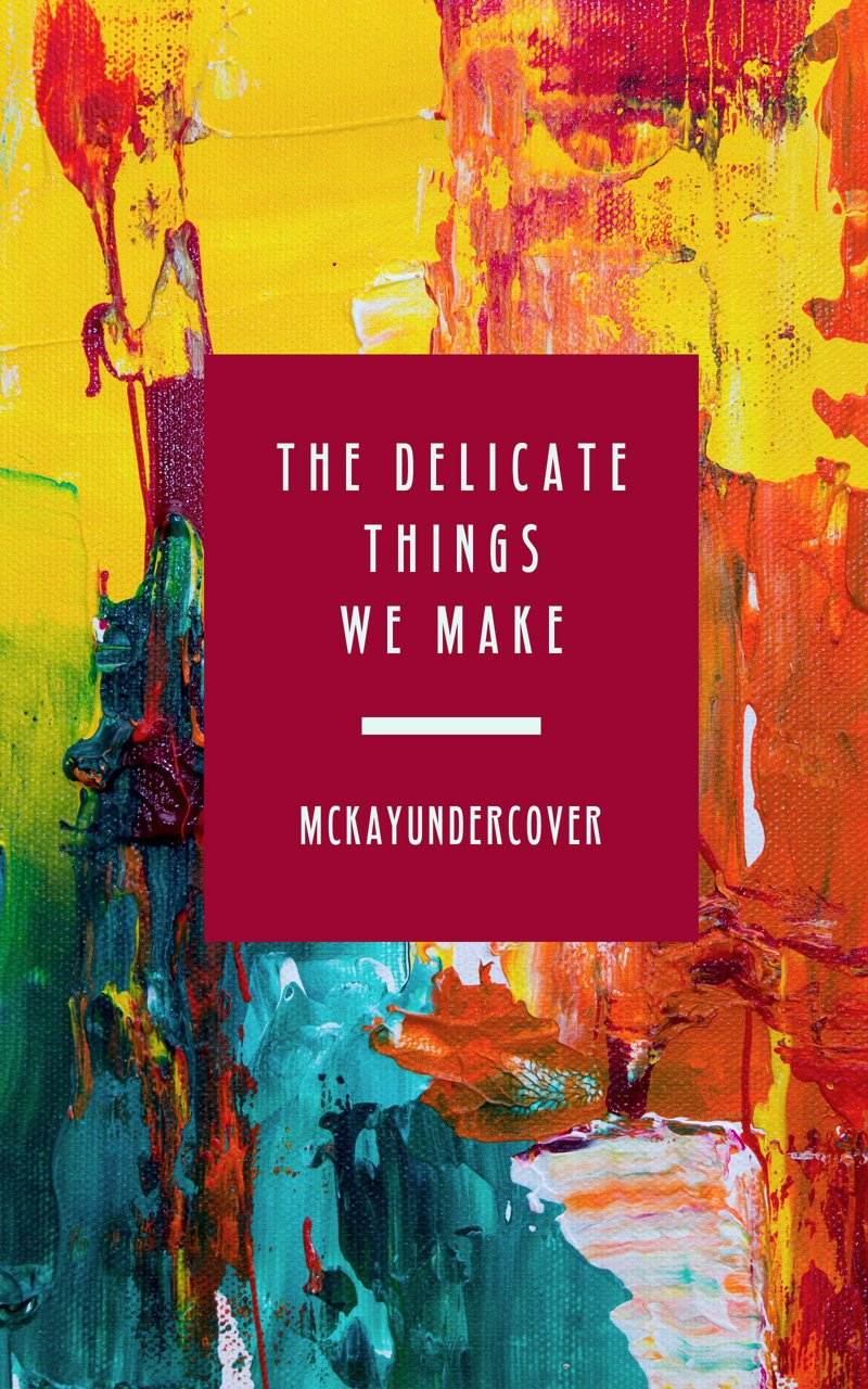 The Delicate Things We Make by McKayUndercover Goodreads