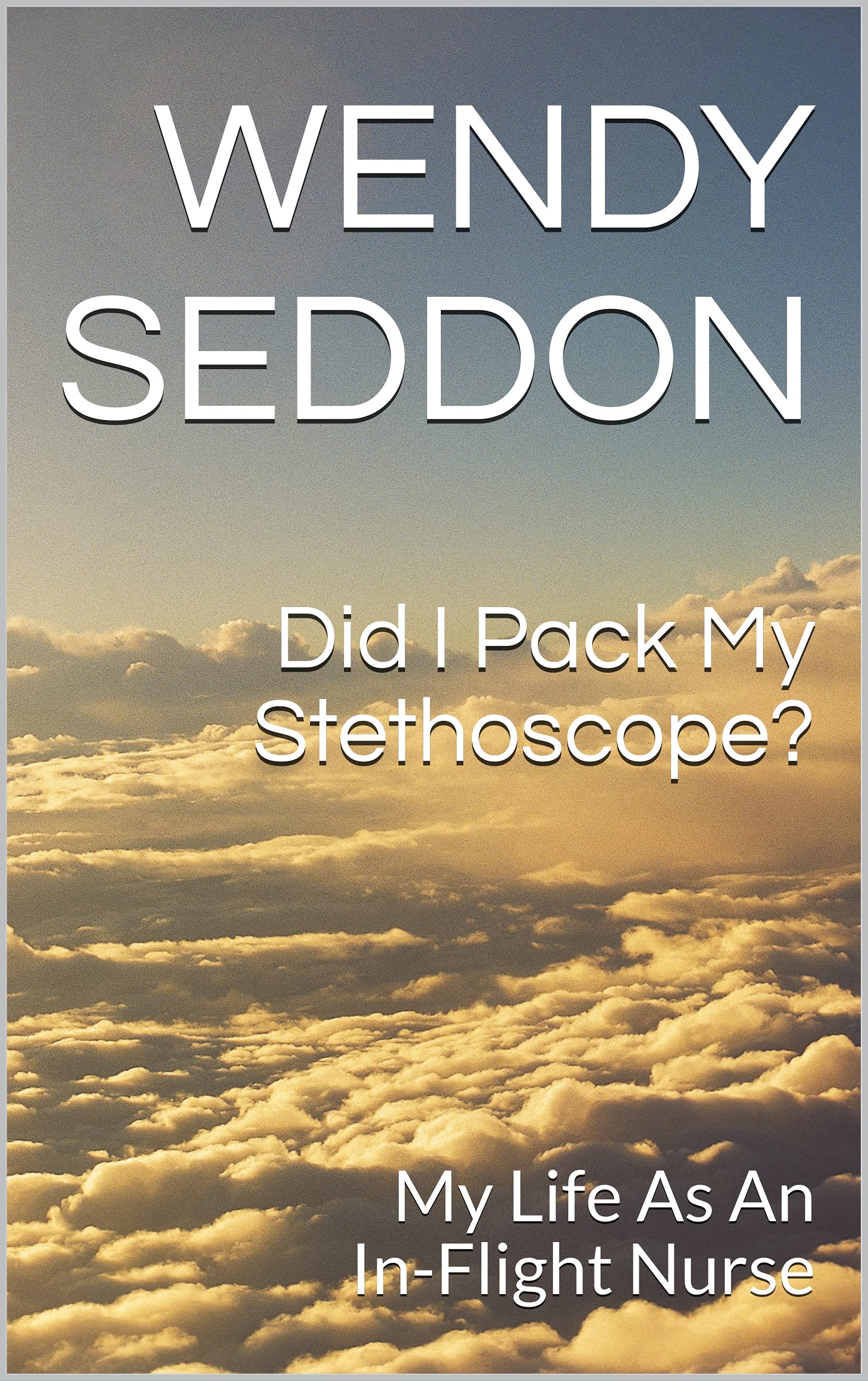 Did I Pack My Stethoscope?: My Life As An In-Flight Nurse