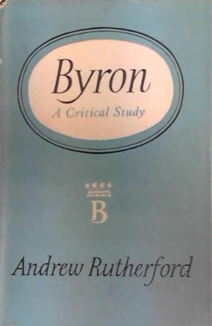 Byron: A Critical Study by Rutherford Andrew | Goodreads