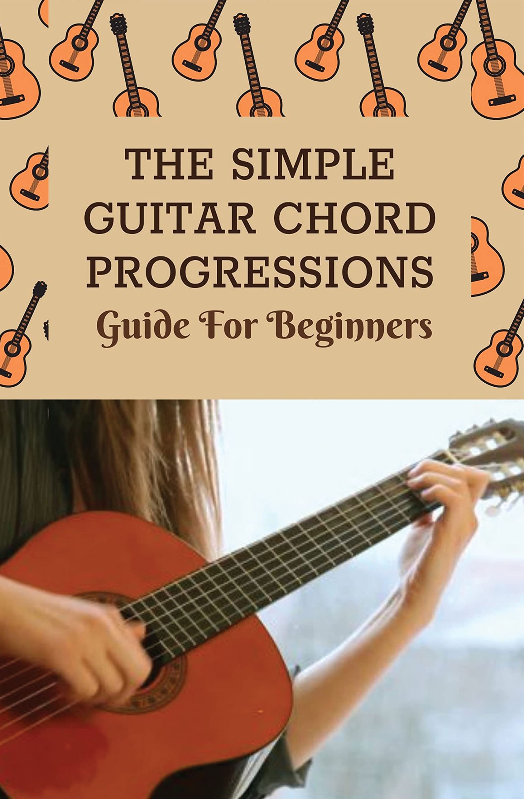 The Simple Guitar Chord Progressions Guide For Beginners Chord
