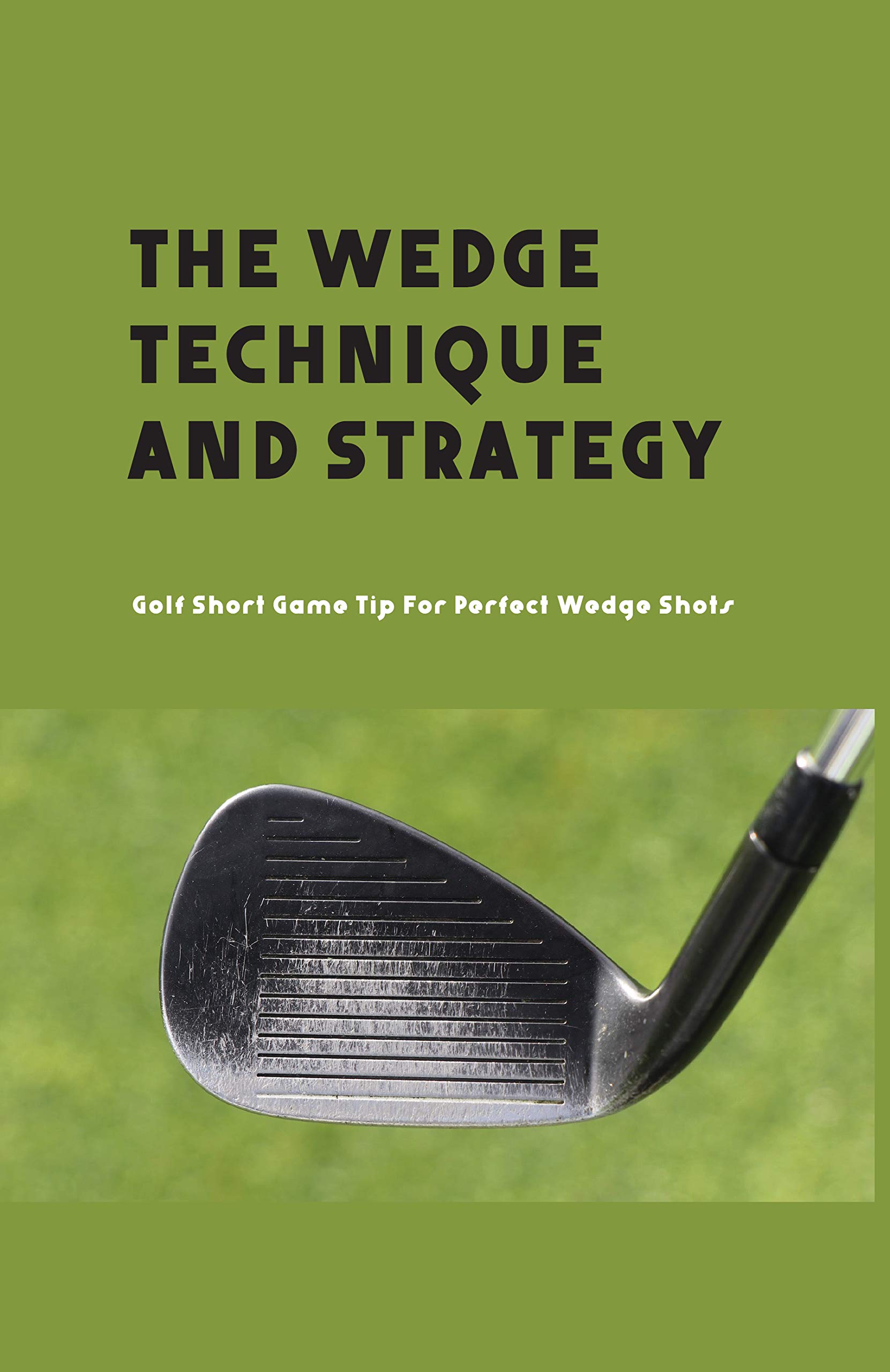 The Wedge Technique And Strategy Golf Short Game Tip For Perfect Wedge