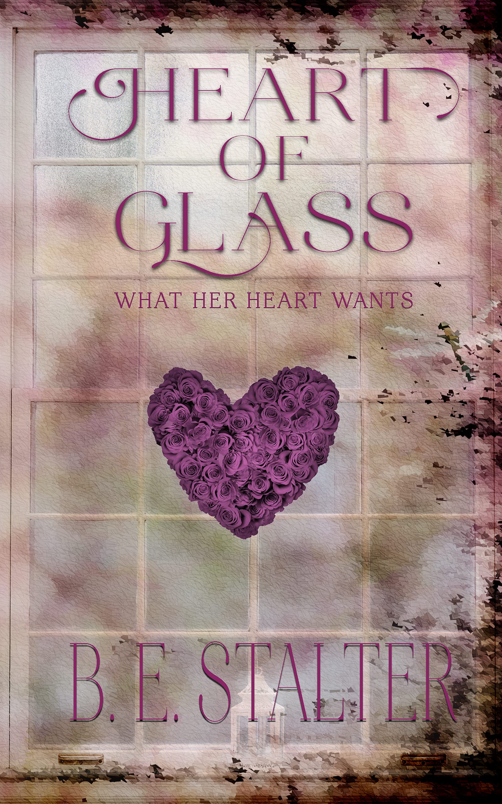 HEART OF GLASS What Her Heart Wants by B.E. Stalter Goodreads