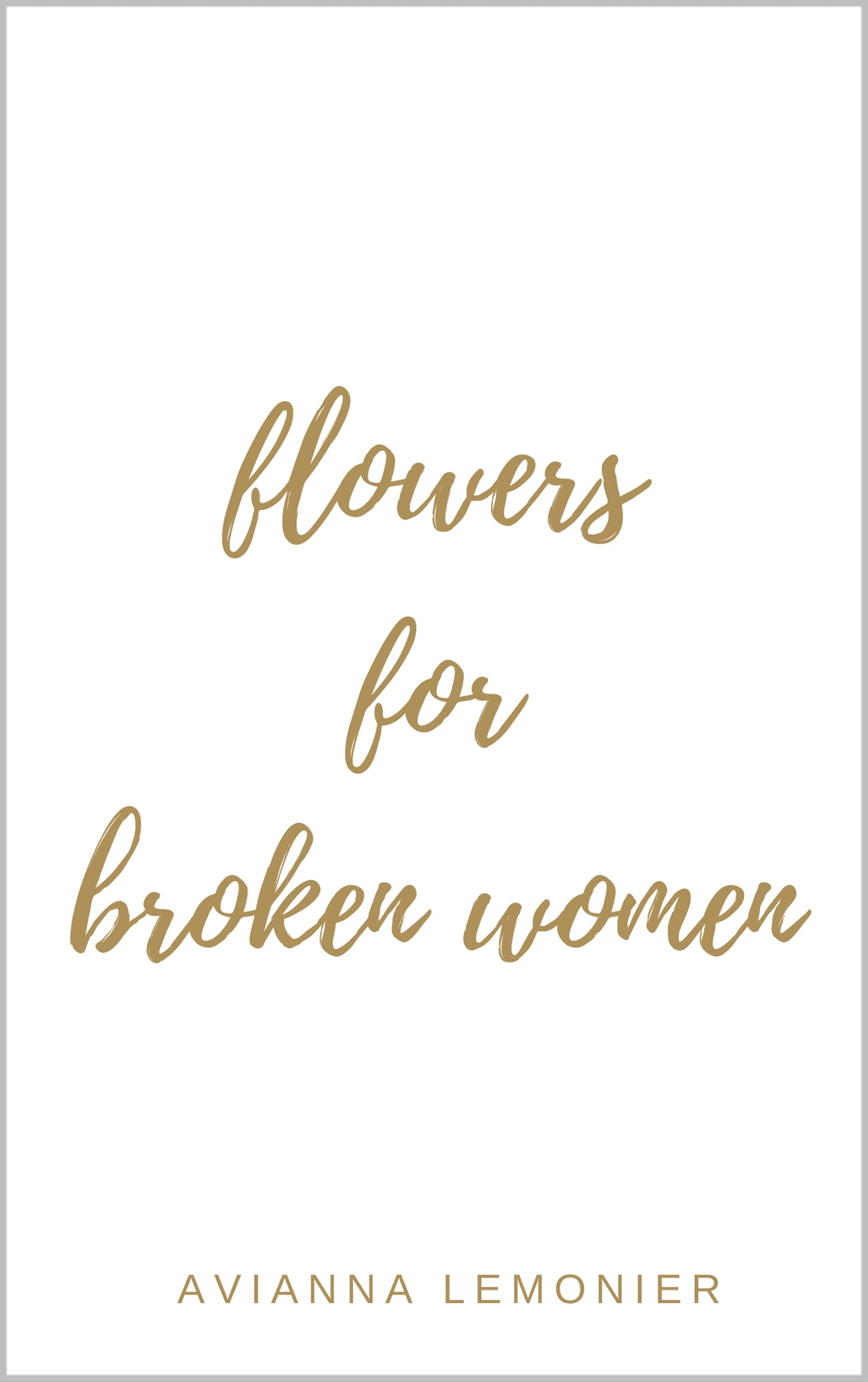 Flowers For Broken Women: A Collection of Poetry
