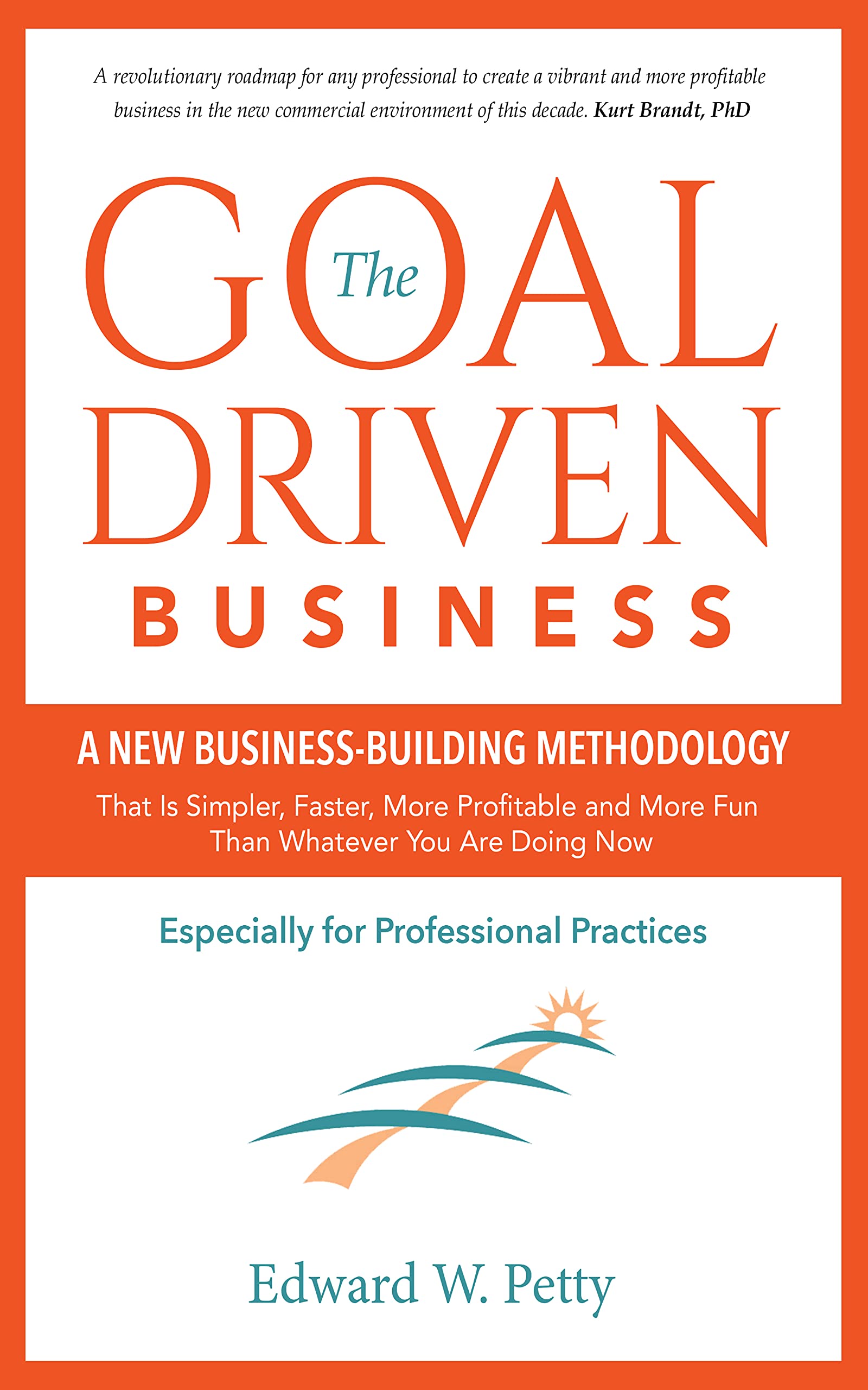 The Goal Driven Business A New BusinessBuilding Methodology That is