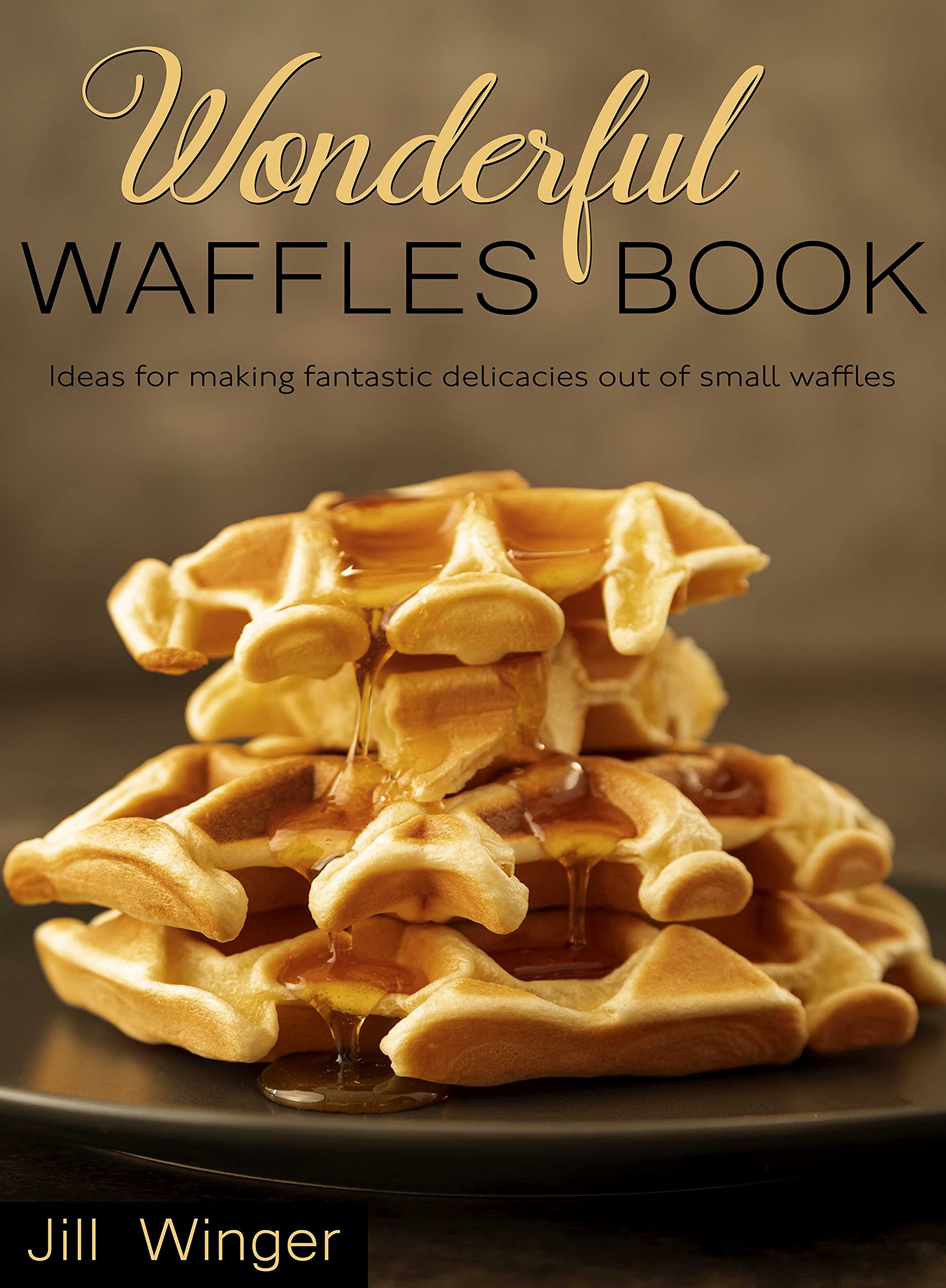 Wonderful waffles book Ideas for making fantastic delicacies out of