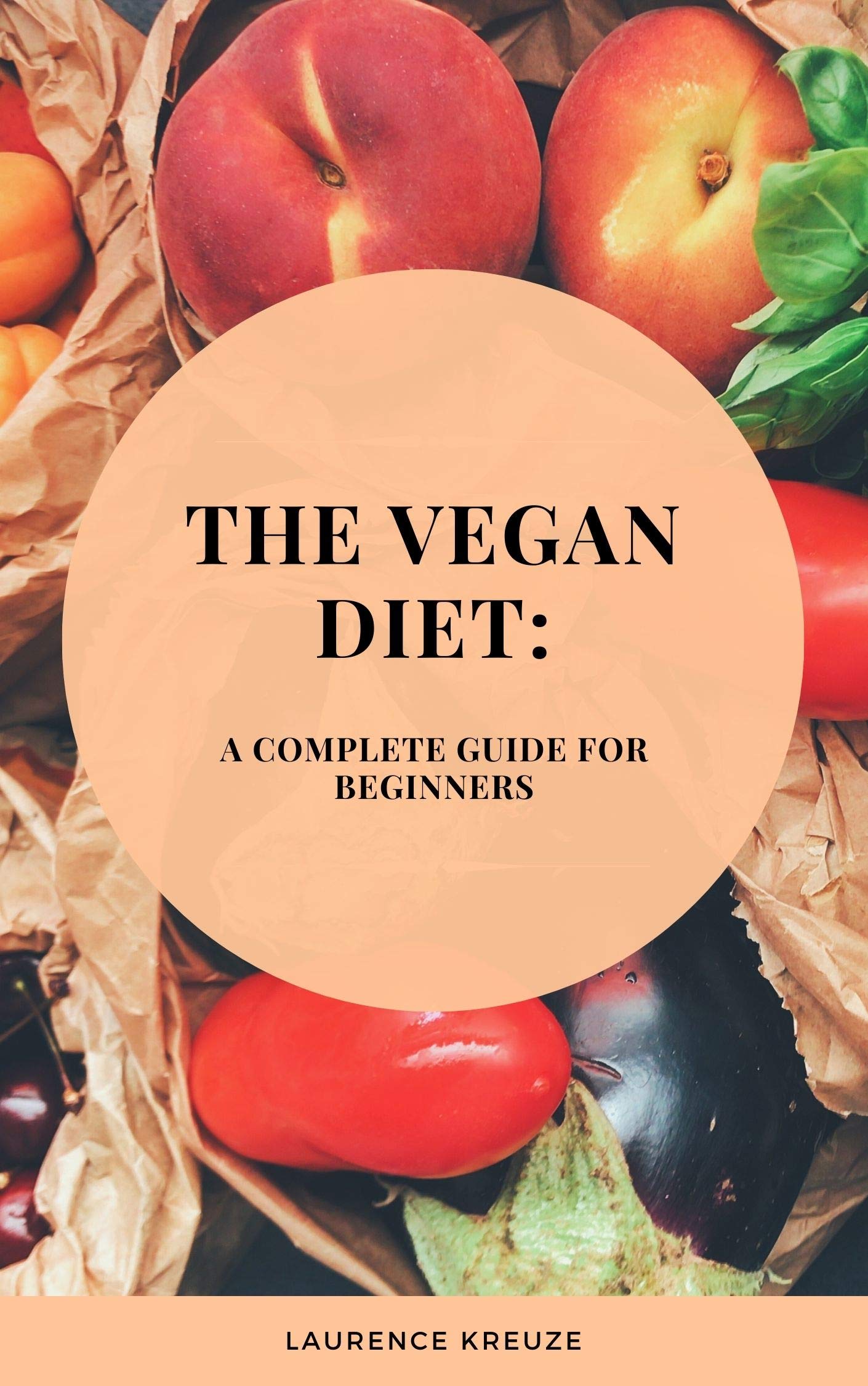 The Vegan Diet A Complete guide for Beginners by LAURENCE KREUZE