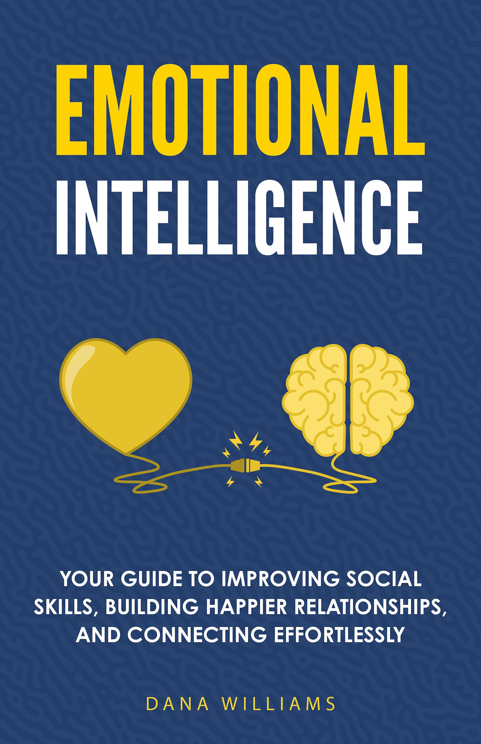 Emotional Intelligence Your Guide to Improving Social Skills, Building Happier Relationships