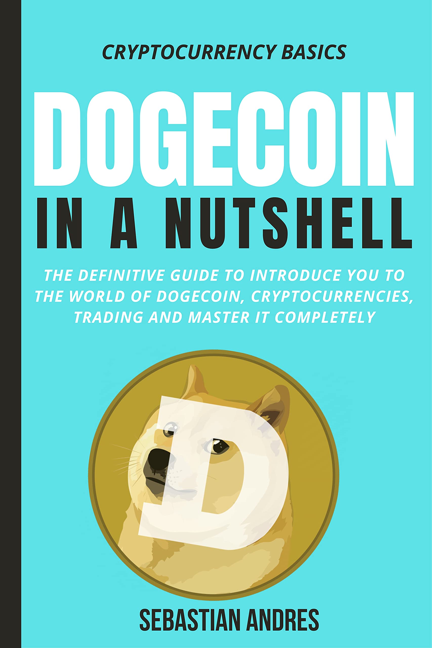 Dogecoin in a Nutshell the definitive guide to introduce you to the