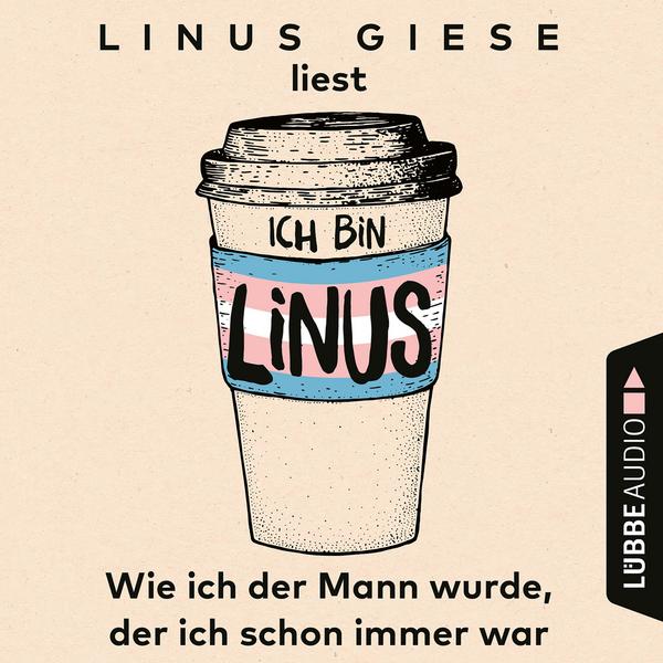 Ich bin Linus: Wie ich der Mann wurde, der ich schon immer war