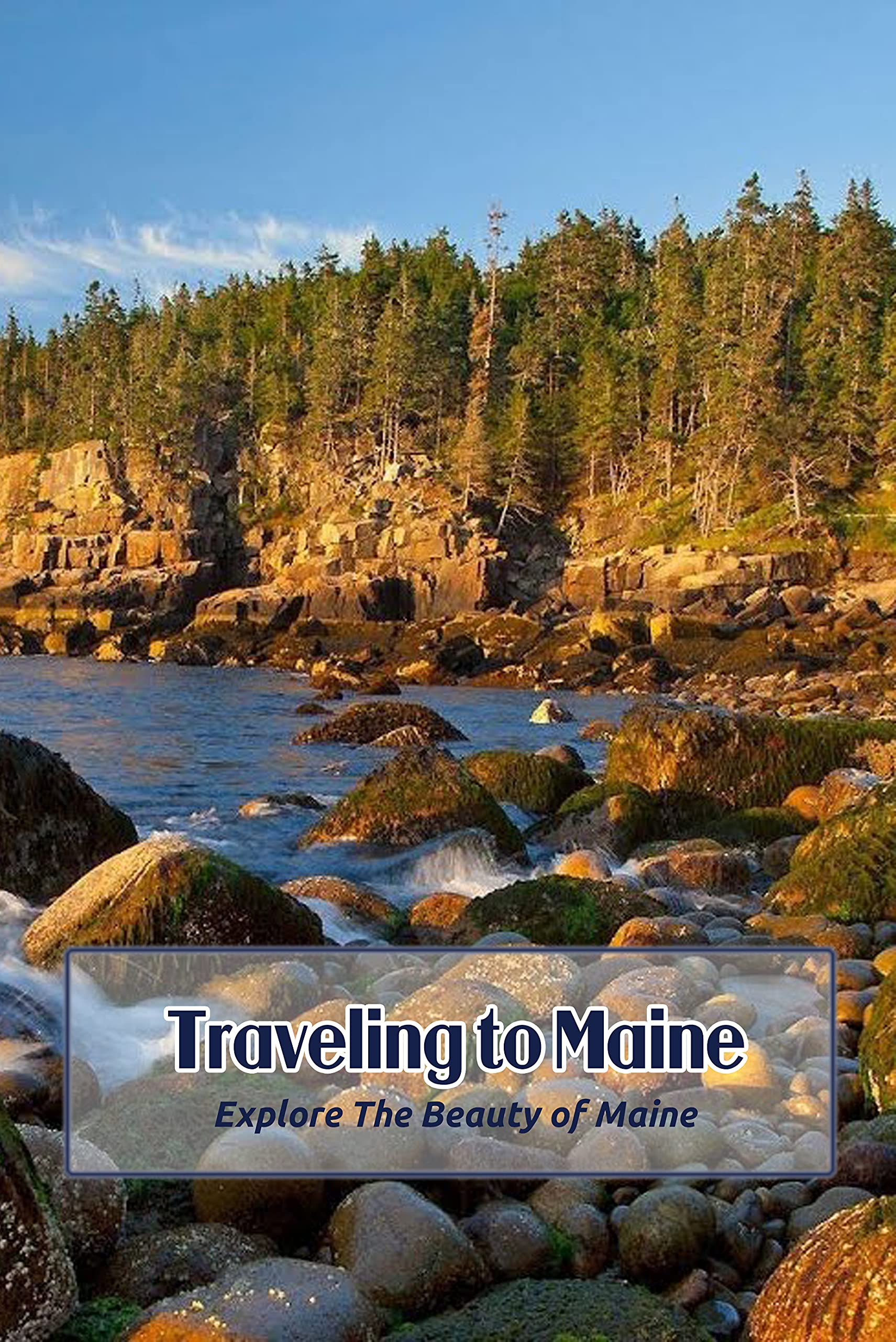 Traveling to Maine Explore The Beauty of Maine Maine Travel Guide by STRAW JESSICA Goodreads