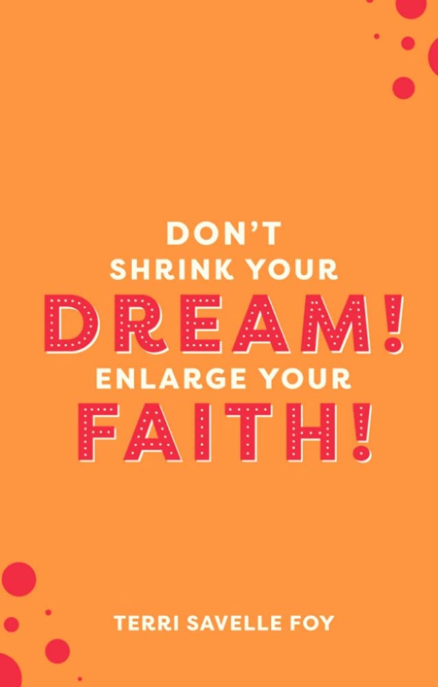 Don't Shrink Your Dream! Enlarge Your Faith!