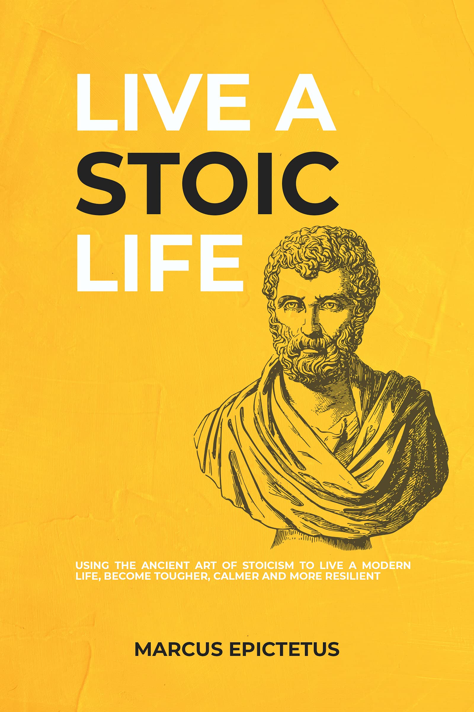 Live a Stoic Life: Using the Ancient Art of Stoicism to Live a Modern Life, Become Tougher, Calmer and More Resilient - Daily Stoic Challenges, Stoicism ... and Stoic Journal