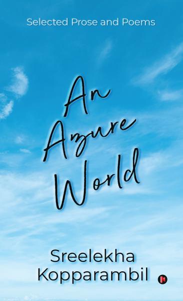 An Azure World: Selected Prose and Poems by Sreelekha Kopparambil ...