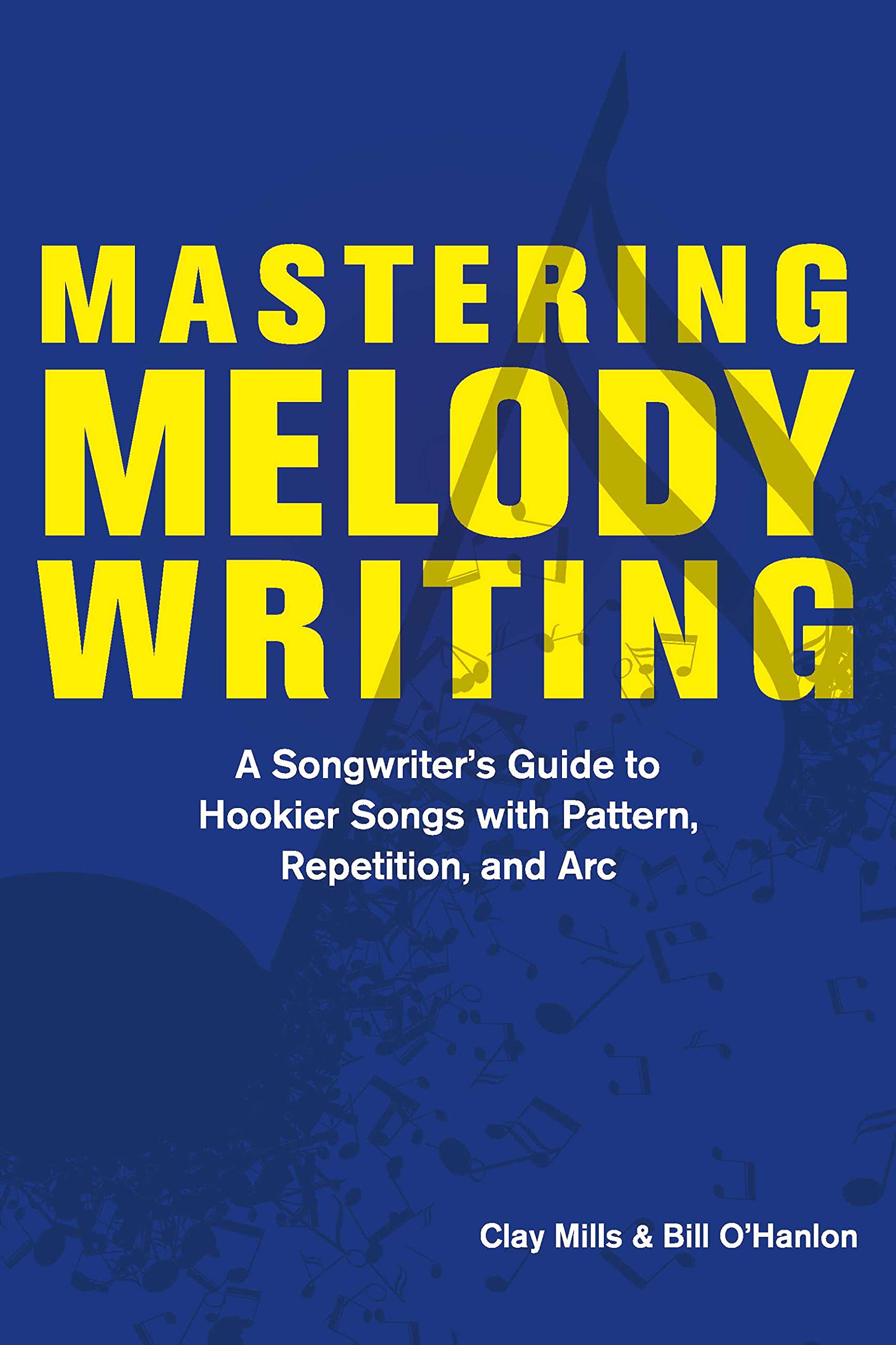 Mastering Melody Writing: A Songwriter’s Guide to Hookier Songs With Pattern, Repetition, and Arc