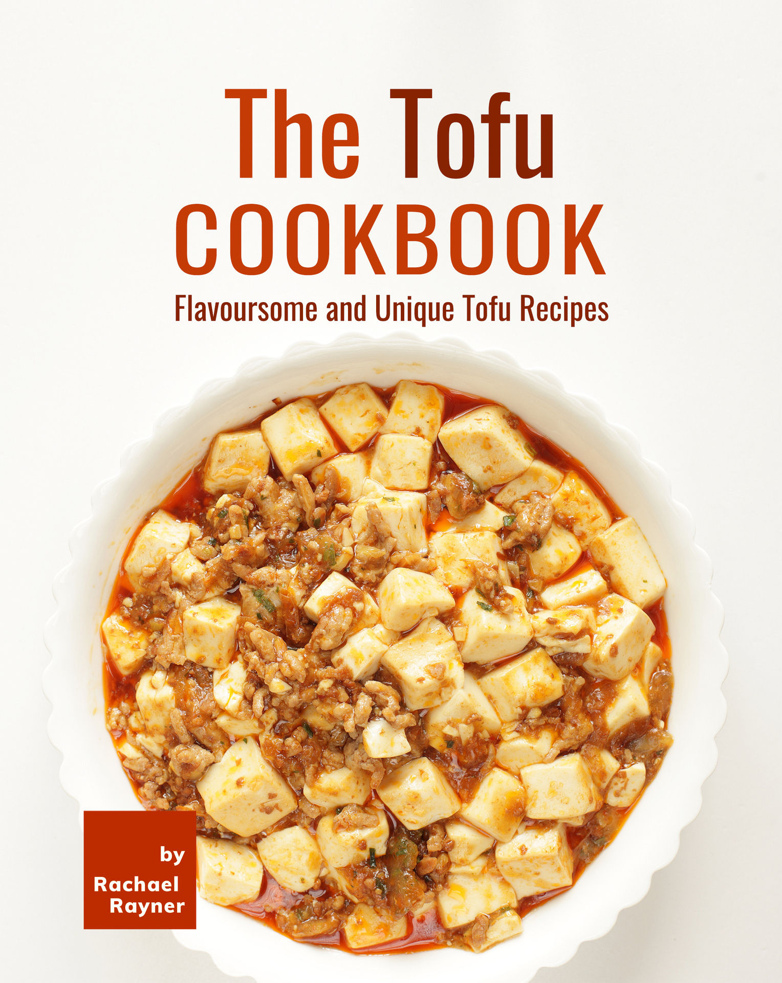 The Tofu Cookbook Flavoursome and Unique Tofu Recipes by Rachael