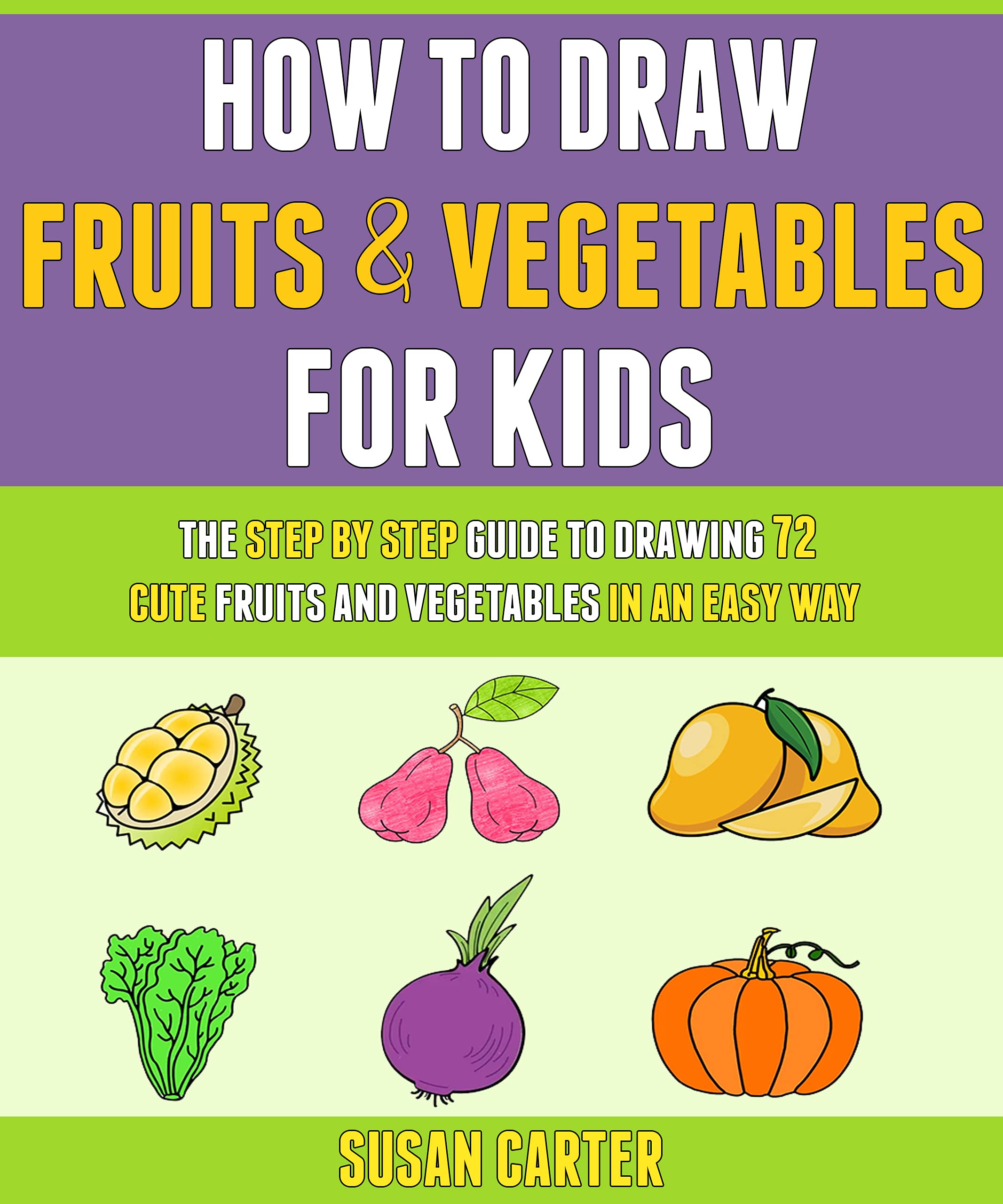 How To Draw Fruits And Vegetables For Kids: The Step By Step Guide To ...