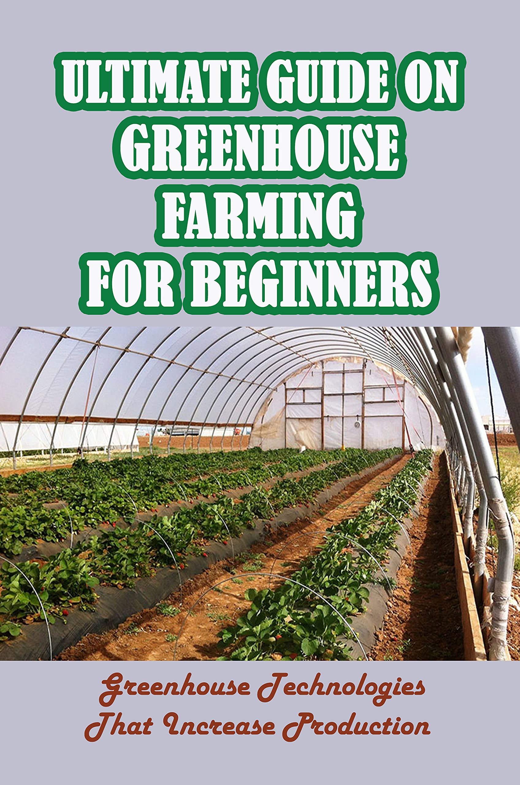 Ultimate Guide On Greenhouse Farming For Beginners Greenhouse Technologies That Increase