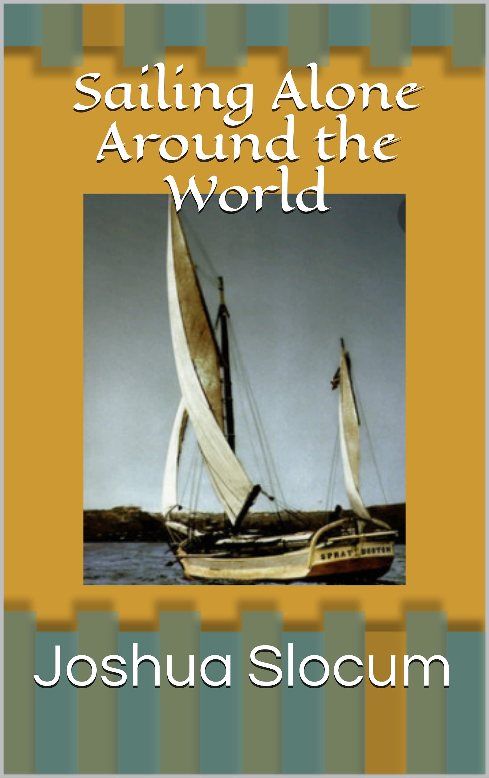 Sailing Alone Around the World by Joshua Slocum Goodreads