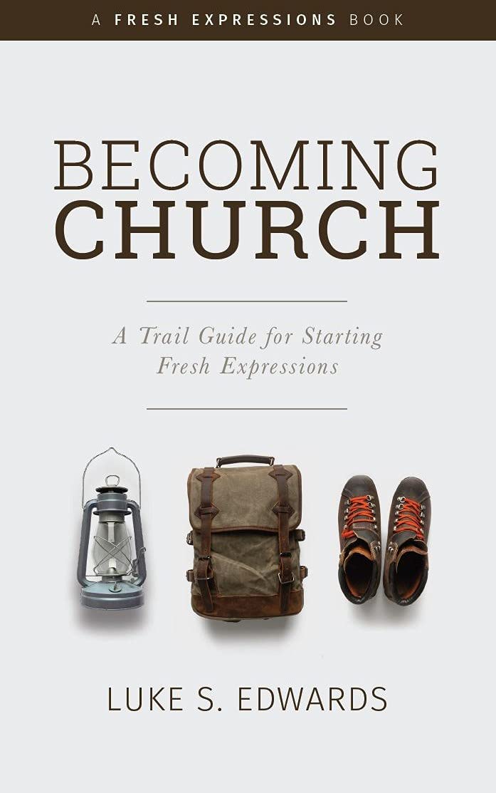 Becoming Church: A Trail Guide for Starting Fresh Expressions
