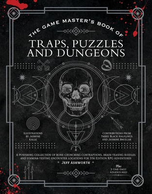 The Game Master's Book of Traps, Puzzles and Dungeons: A punishing collection of bone-crunching contraptions, brain-teasing riddles and ... RPG adventures