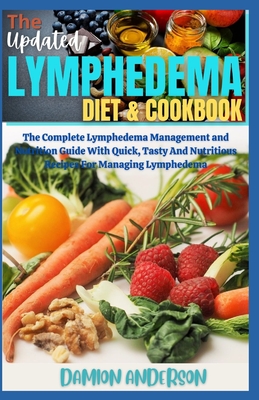 The Updated Lymphedema Diet &amp; Cookbook: The Complete Lymphedema Management and Nutrition Guide ...