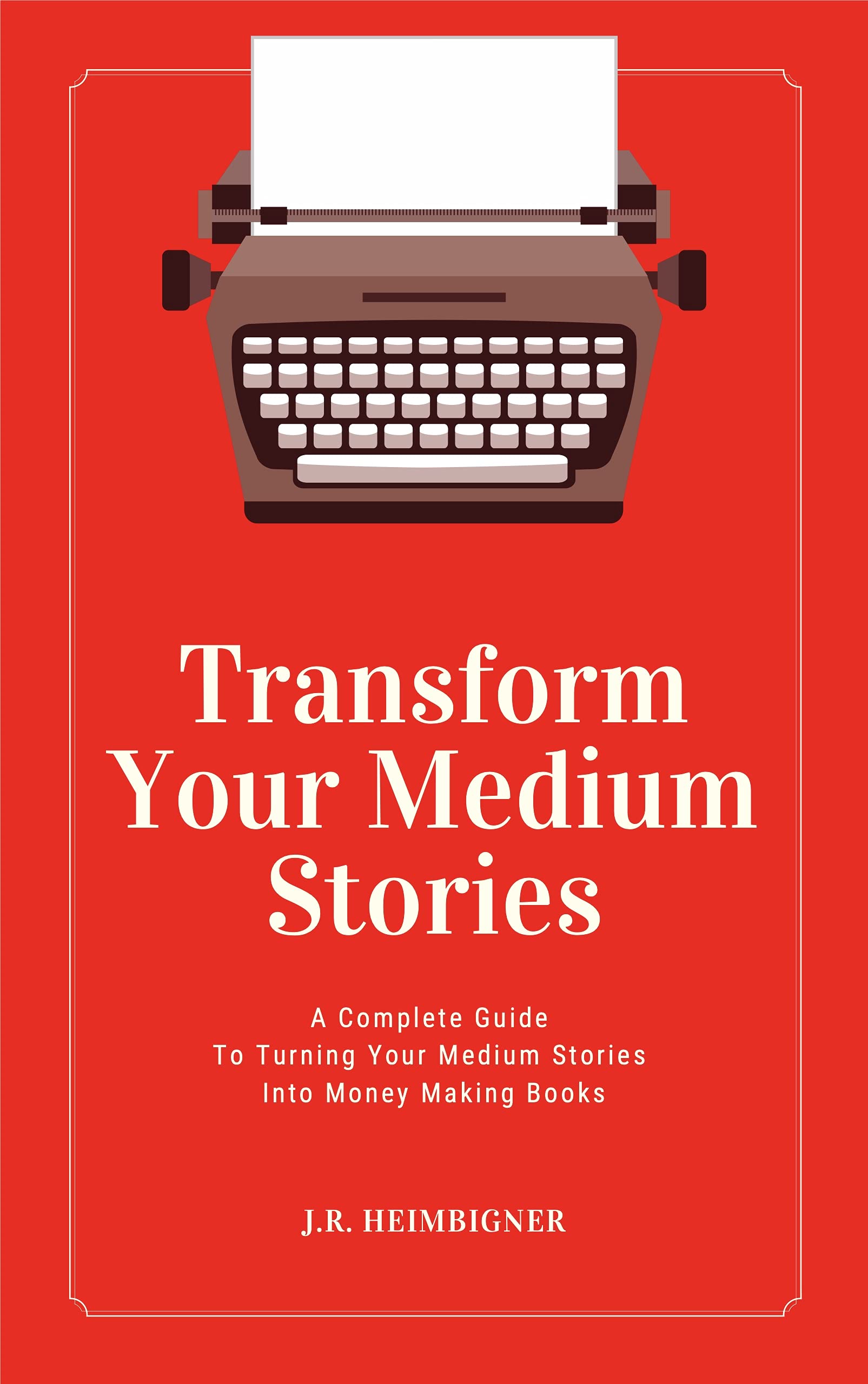 Transform Your Medium Stories: A Complete Guide to Turning Your Online Content into Money-Making Books