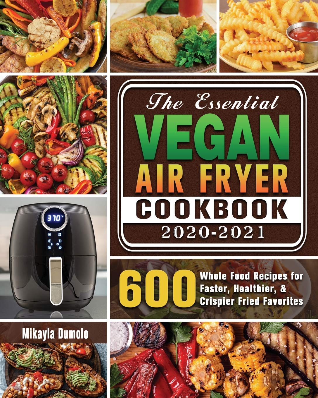 The Essential Vegan Air Fryer Cookbook 20202021 600 Whole Food