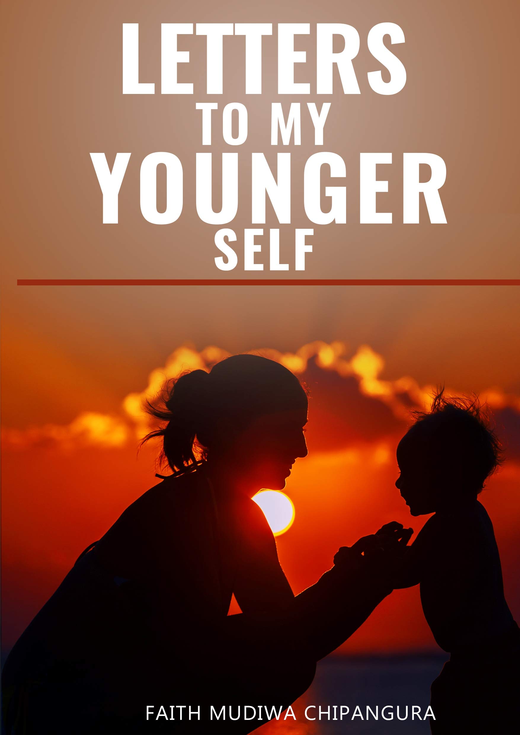 LETTERS TO MY YOUNGER SELF by Faith Mudiwa Chipangura Goodreads